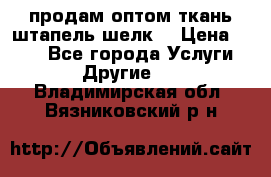 продам оптом ткань штапель-шелк  › Цена ­ 370 - Все города Услуги » Другие   . Владимирская обл.,Вязниковский р-н